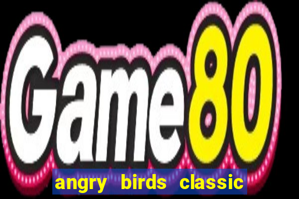 angry birds classic 1.0 apk